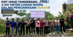 Ahli Waris Lahan di Gelam Jaya Ultimatum Pengguna Lahan Lewat Kuasa Hukum